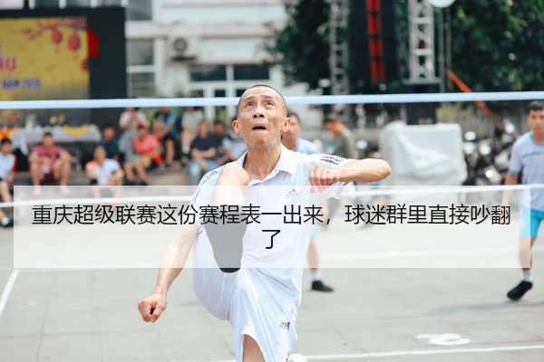 重庆超级联赛这份赛程表一出来，球迷群里直接吵翻了