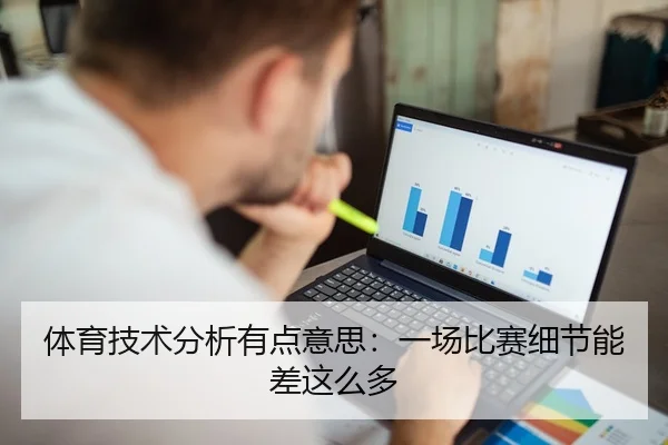 体育技术分析有点意思：一场比赛细节能差这么多