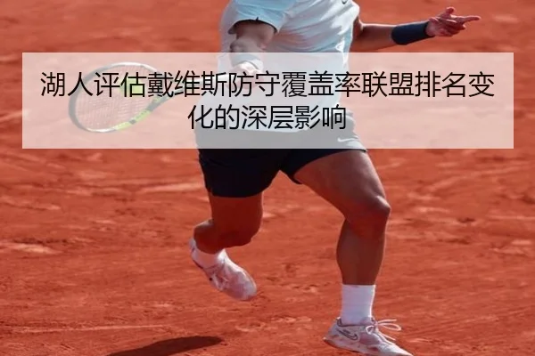 湖人评估戴维斯防守覆盖率联盟排名变化的深层影响