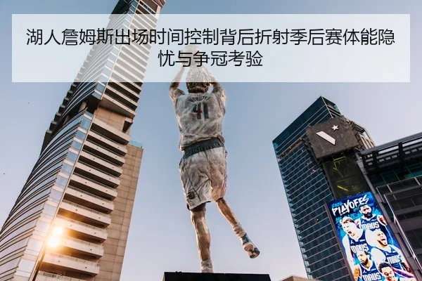 湖人詹姆斯出场时间控制背后折射季后赛体能隐忧与争冠考验