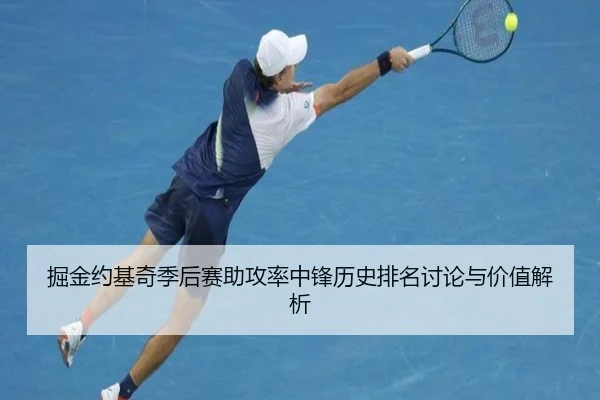 掘金约基奇季后赛助攻率中锋历史排名讨论与价值解析
