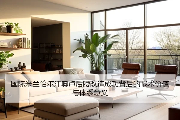 国际米兰恰尔汗奥卢后腰改造成功背后的战术价值与体系意义