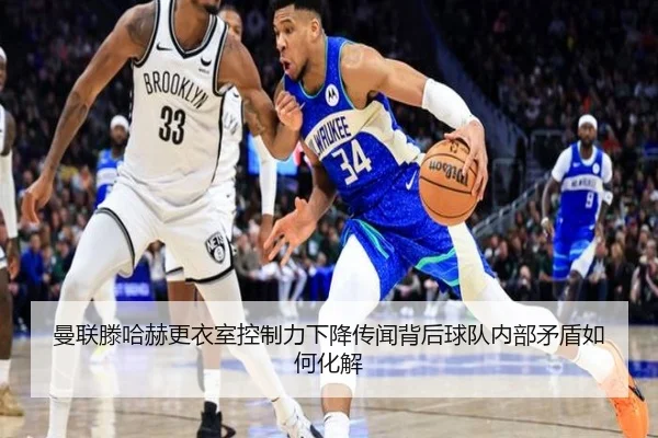 曼联滕哈赫更衣室控制力下降传闻背后球队内部矛盾如何化解