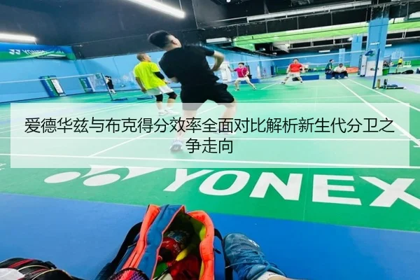 爱德华兹与布克得分效率全面对比解析新生代分卫之争走向