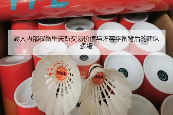 湖人内部权衡里夫斯交易价值与阵容平衡背后的建队逻辑