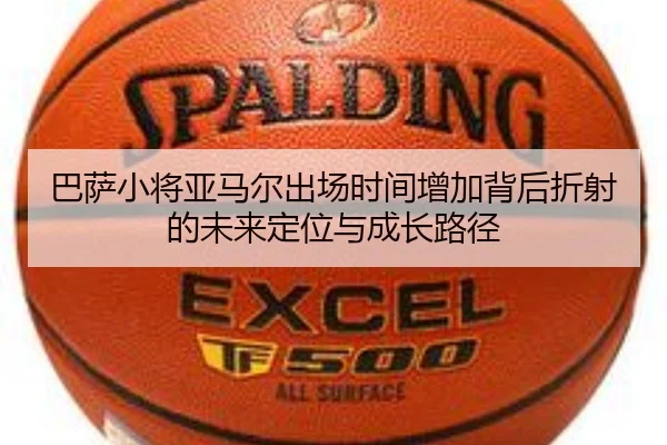 巴萨小将亚马尔出场时间增加背后折射的未来定位与成长路径