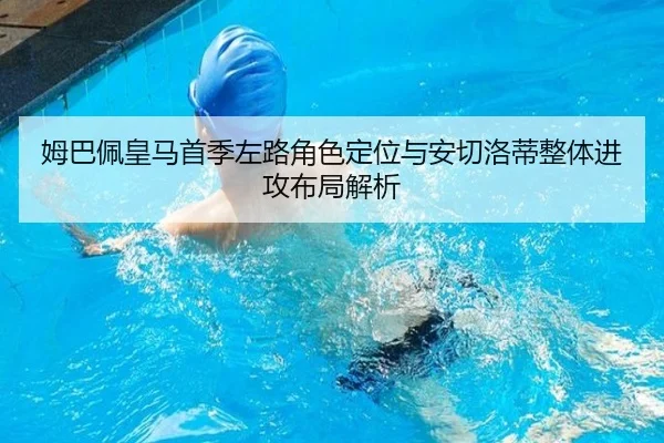 姆巴佩皇马首季左路角色定位与安切洛蒂整体进攻布局解析
