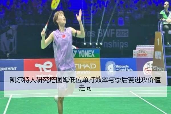 凯尔特人研究塔图姆低位单打效率与季后赛进攻价值走向