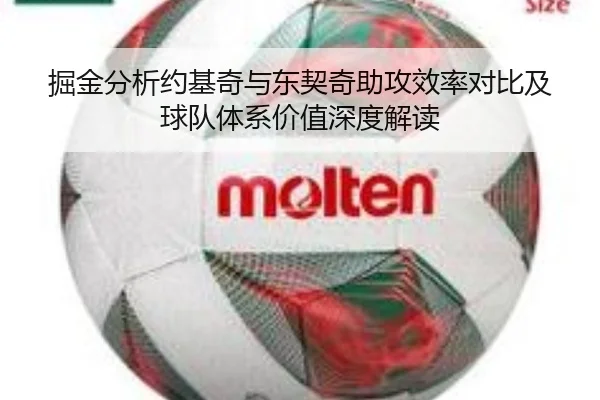 掘金分析约基奇与东契奇助攻效率对比及球队体系价值深度解读