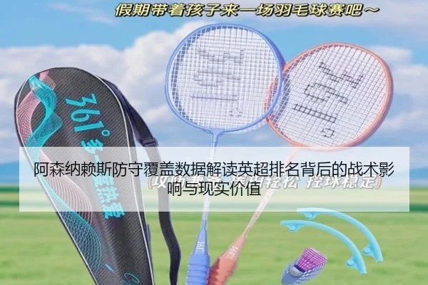 阿森纳赖斯防守覆盖数据解读英超排名背后的战术影响与现实价值